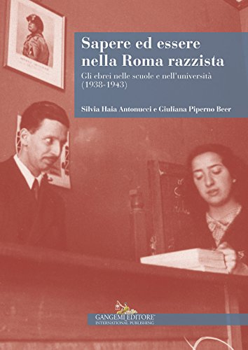 Silvia Haia Antonucci, Giuliana Piperno Beer, Sapere ed essere nella Roma razzista. Gli ebrei nelle scuole e nell’università (1938/1943)